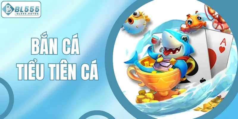 Bắn Cá Tiểu Tiên Cá BL555 - Khám Phá Đại Dương Ngay Tại Nhà