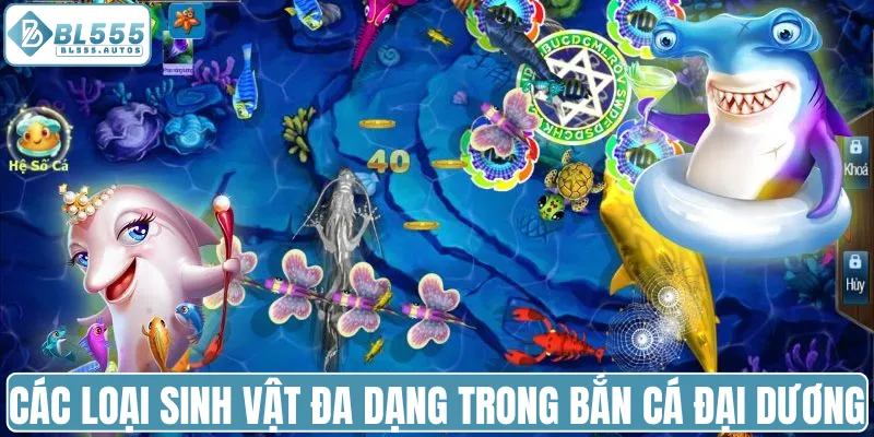 Các loại sinh vật đa dạng trong game bắn cá Đại Dương
