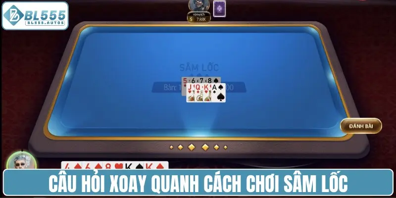 Câu hỏi xoay quanh cách chơi sâm lốc