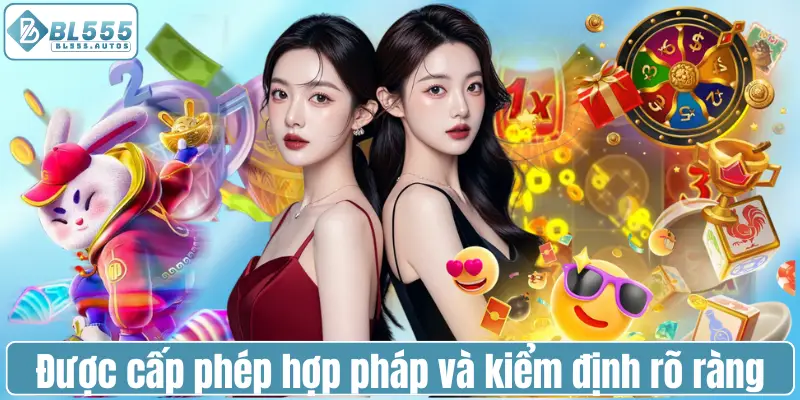 Được cấp phép hoạt động hợp pháp và kiểm định rõ ràng