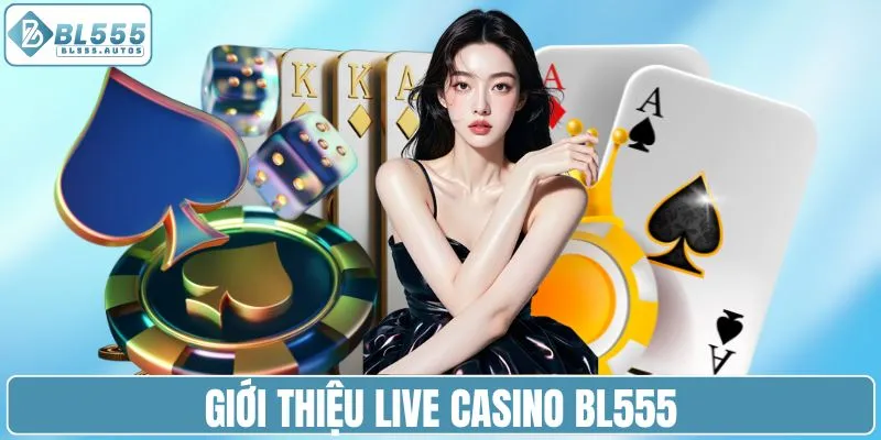 Giới thiệu live casino BL555