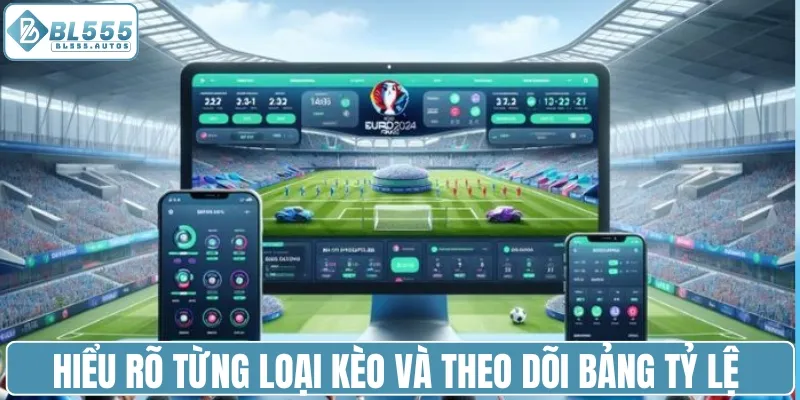 Hiểu rõ từng loại kèo và theo dõi bảng tỷ lệ được đưa ra