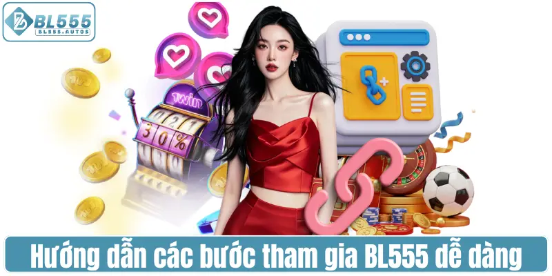 Hướng dẫn các bước tham gia BL555 dễ dàng
