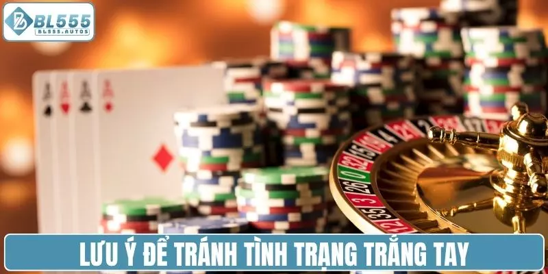 Lưu ý để nâng cao tỷ lệ thắng lớn, tránh việc trắng tay