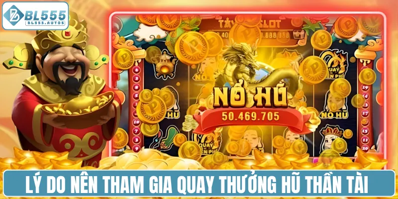 Lý do nên tham gia quay thưởng hũ Thần Tài