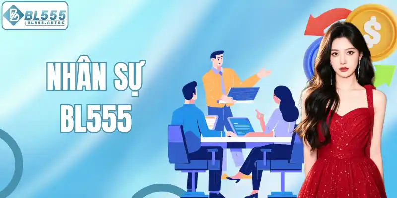 Nhân sự BL555 - Cơ Hội Đồng Hành Cùng Thương Hiệu Đình Đám