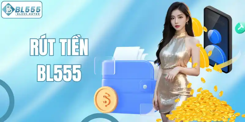 Rút Tiền BL555 - Rút Thưởng Nhanh Chóng Chỉ Với 3 Bước
