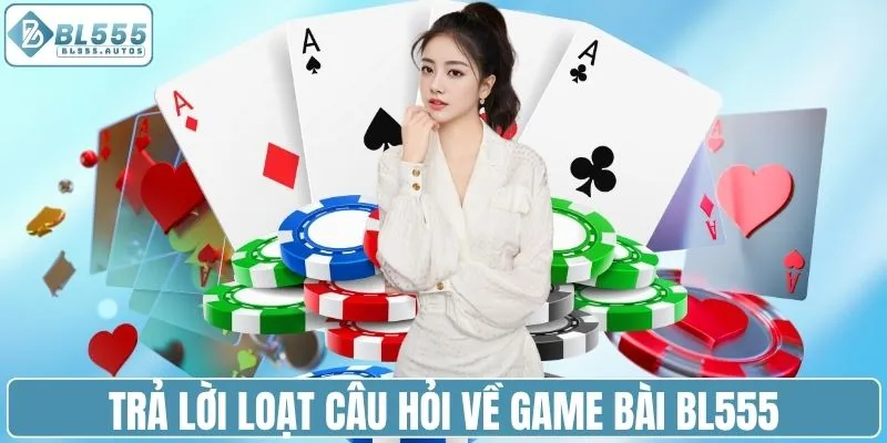 Trả lời loạt câu hỏi về game bài BL555