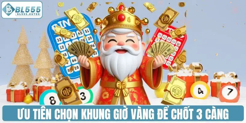 Ưu tiên chọn khung giờ vàng để chốt 3 càng